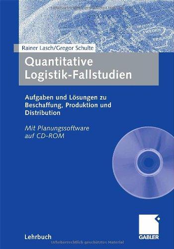 Quantitative Logistik-Fallstudien: Aufgaben und Lösungen zu Beschaffung, Produktion und Distribution Mit Planungssoftware auf CD-ROM