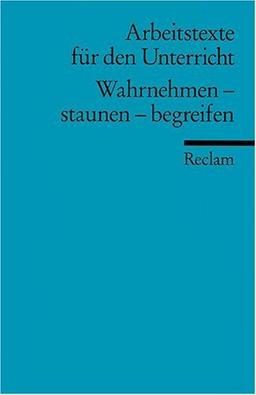 Wahrnehmen - Staunen - Begreifen: (Arbeitstexte für den Unterricht): Für die Sekundarstufe I