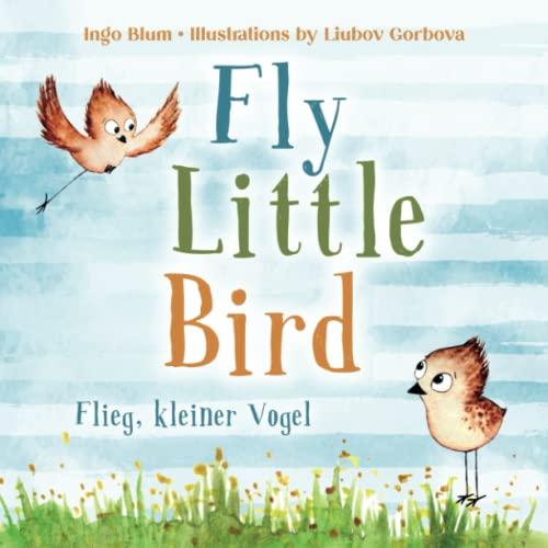 Fly, Little Bird! - Flieg, kleiner Vogel!: Bilingual Children's Picture Book in English-German with Pics to Color (Kids Learn German, Band 1)