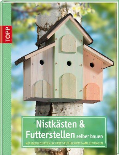 Nistkästen und Futterstellen selber bauen: Mit bebilderten Schritt-für-Schritt-Anleitungen