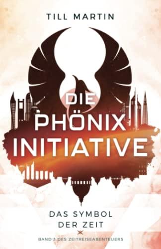 Die Phönix Initiative: Das Symbol der Zeit (Band 3 des Zeitreiseabenteuers)