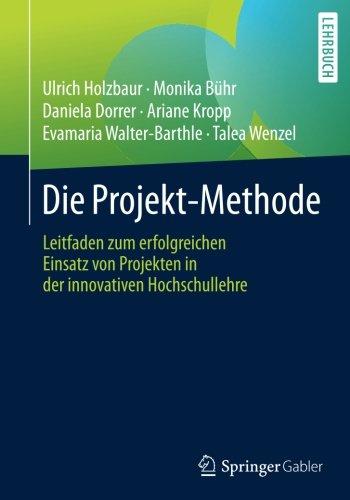 Die Projekt-Methode: Leitfaden zum erfolgreichen Einsatz von Projekten in der innovativen Hochschullehre