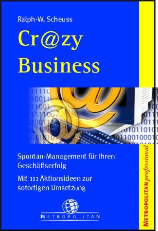 Crazy Business: Spontan-Management für Ihren Geschäftserfolg. Mit 111 Aktionsideen zur sofortigen Umsetzung