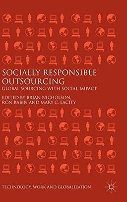 Socially Responsible Outsourcing: Global Sourcing with Social Impact (Technology, Work and Globalization)