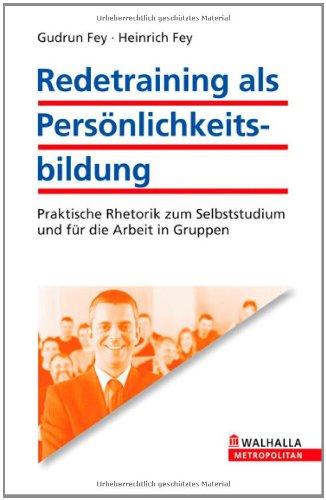 Redetraining als Persönlichkeitsbildung: Praktische Rhetorik zum Selbststudium und für die Arbeit in Gruppen