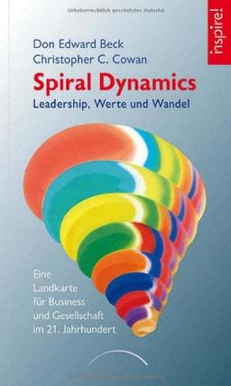 Spiral Dynamics - Leadership, Werte und Wandel: Eine Landkarte für das Business, Politik und Gesellschaft im 21. Jahrhundert