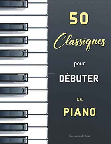 50 Classiques pour Débuter au Piano: Sélection de partitions faciles (avec doigtés) de Bach (Petit Livre d’Anna Magdalena Bach), Satie (Gnossiennes & ... Mozart (Cahier de musique pour Nannerl), etc.