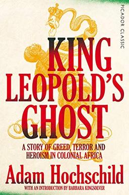 King Leopold's Ghost: A Story of Greed, Terror and Heroism in Colonial Africa (Picador Classic, Band 83)