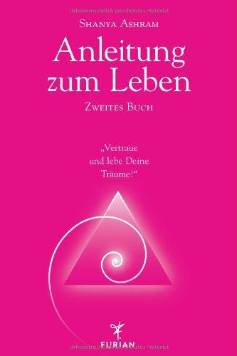 Anleitung zum Leben. Zweites Buch: Vertraue und lebe Deine Träume!