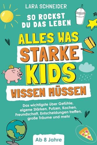 So rockst du das Leben! Alles, was starke Kids wissen müssen: Das wichtigste über Gefühle, eigene Stärken, Putzen, Kochen, Freundschaft, Entscheidungen treffen, große Träume und mehr | Ab 8 Jahren