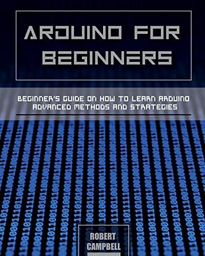 Arduino for Beginners: Beginners guide on How To Learn Arduino Advanced Methods and Strategies (Arduino Programming, Band 3)