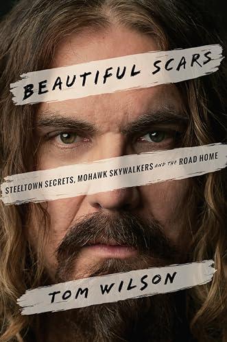 Beautiful Scars: Steeltown Secrets, Mohawk Skywalkers and the Road Home