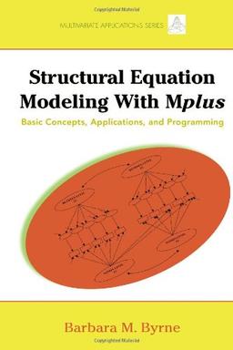 Structural Equation Modeling with Mplus: Basic Concepts, Applications, and Programming (Multivariate Applications)