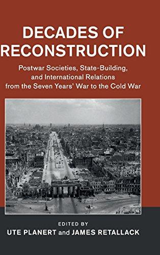 Decades of Reconstruction: Postwar Societies, State-Building, and International Relations from the Seven Years' War to the Cold War (Publications of the German Historical Institute)