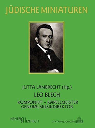 Leo Blech: Komponist - Kapellmeister - Generalmusikdirektor (Jüdische Miniaturen)