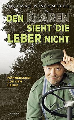 Den Klaren sieht die Leber nicht: Männerleben auf dem Lande