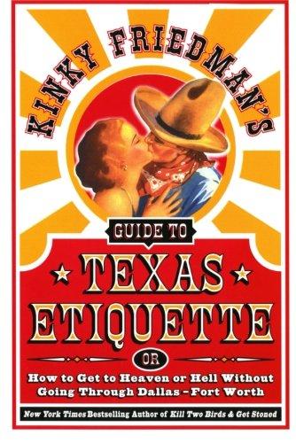 Kinky Friedman's Guide to Texas Etiquette: Or How to Get to Heaven or Hell Without Going Through Dallas-Fort Worth