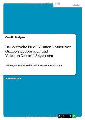 Das deutsche Free-TV unter Einfluss von Online-Videoportalen und Video-on-Demand-Angeboten: Am Beispiel von ProSieben mit MyVideo und Maxdome