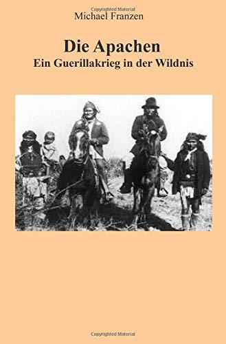 Die Apachen: Ein Guerillakrieg in der Wildnis