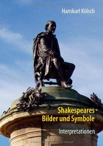 Shakespeares Bilder und Symbole - Tragödien,Komödien,Historien - Romeo und Julia-Sommernachtstraum-Was ihr wollt-Kaufmann von Venedig-Hamlet-Othello-Lear-Macbeth-Richard-Antonius Kleopatra-Sturm