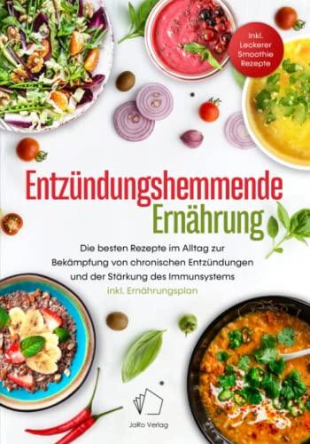 Entzündungshemmende Ernährung: Die besten Rezepte im Alltag zur Bekämpfung von chronischen Entzündungen und der Stärkung des Immunsystems inkl. Ernährungsplan