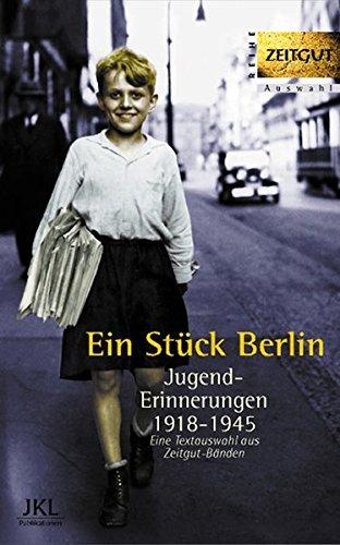 Ein Stück Berlin: Jugenderinnerungen 1918-1945. Eine Textauswahl aus Zeitgut-Bänden (Zeitgut - Auswahl)