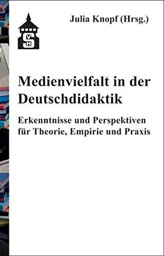 Medienvielfalt in der Deutschdidaktik: Erkenntnisse und Perspektiven für Theorie, Empirie und Praxis