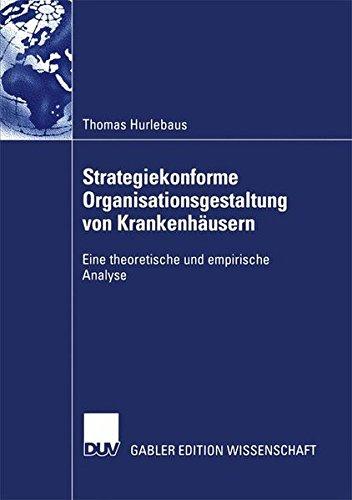 Strategiekonforme Organisationsgestaltung von Krankenhäusern: Eine Theoretische und Empirische Analyse (German Edition)