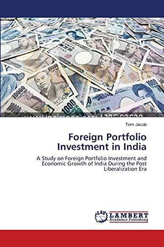 Foreign Portfolio Investment in India: A Study on Foreign Portfolio Investment and Economic Growth of India During the Post Liberalization Era