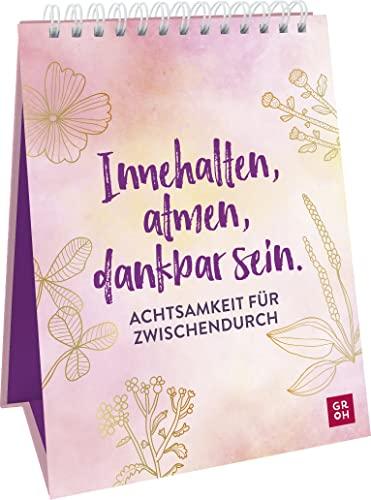 Innehalten, atmen, dankbar sein. Achtsamkeit für zwischendurch: Aufsteller im Hochformat mit alltagstauglichen Achtsamkeitsübungen, Sprüchen und ... mehr Lebensfreude und Achtsamkeit im Alltag)