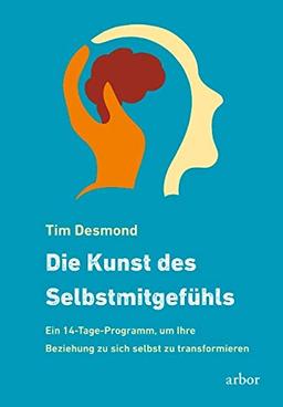 Die Kunst des Selbstmitgefühls: Ein 14-Tage-Programm, um Ihre Beziehung zu sich selbst zu transformieren