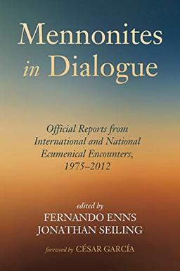 Mennonites in Dialogue: Official Reports from International and National Ecumenical Encounters, 1975-2012