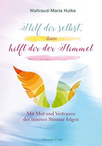 Hilf dir selbst, dann hilft dir der Himmel: Mit Mut und Vertrauen der inneren Stimme folgen