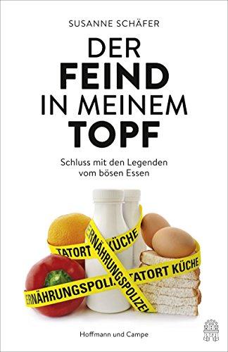 Der Feind in meinem Topf?: Schluss mit den Legenden vom bösen Essen