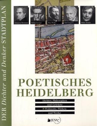 Poetisches Heidelberg: Dichter, Philosophen und Gelehrte - Wohnorte, Wirken und Werke