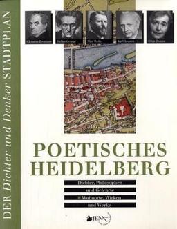 Poetisches Heidelberg: Dichter, Philosophen und Gelehrte - Wohnorte, Wirken und Werke