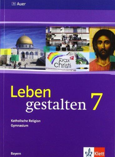 Leben gestalten / Schülerbuch 7. Klasse: Unterrichtswerk für den katholischen Religionsunterricht am Gymnasium. Ausgabe für Bayern