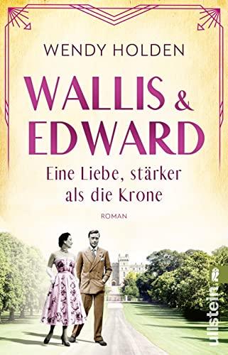 Wallis und Edward. Eine Liebe, stärker als die Krone: Roman | Ein bewegender Roman über eine der ungewöhnlichsten Frauen des englischen Königshauses