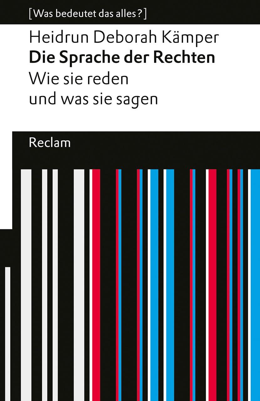 Die Sprache der Rechten. Wie sie reden und was sie sagen. [Was bedeutet das alles?]: Kämper, Heidrun Deborah – Erläuterungen; Denkanstöße – 14595 – Originalausgabe (Reclams Universal-Bibliothek)