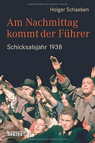 Am Nachmittag kommt der Führer: Schicksalsjahr 1938