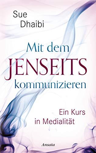 Mit dem Jenseits kommunizieren: Ein Kurs in Medialität