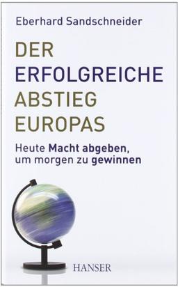 Der erfolgreiche Abstieg Europas: Heute Macht abgeben, um morgen zu gewinnen