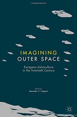 Imagining Outer Space: European Astroculture in the Twentieth Century (Palgrave Studies in the History of Science and Technology)