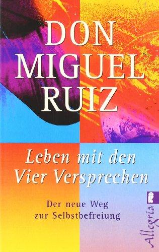 Leben mit den Vier Versprechen: Der neue Weg zur Selbstfindung: Der neue Weg zur Selbstbefreiung