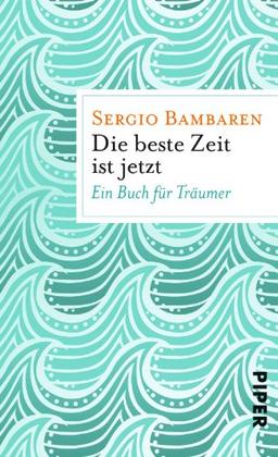 Die beste Zeit ist jetzt: Ein Buch für Träumer