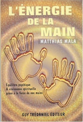 L'énergie de la main : équilibre psychique et croissance spirituelle grâce à la force de nos mains