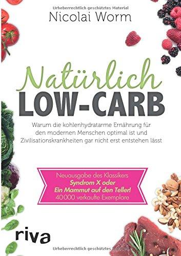 Natürlich Low-Carb: Warum die kohlenhydratarme Ernährung für den modernen Menschen optimal ist und Zivilisationskrankheiten gar nicht erst entstehen ... Syndrom X oder Ein Mammut auf den Teller!