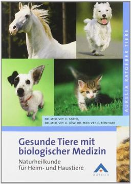 Gesunde Tiere mit biologischer Medizin: Naturheilkunde für Heim- und Haustiere