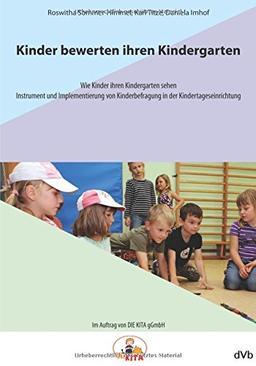 Kinder bewerten ihren Kindergarten: Wie Kinder ihren Kindergarten sehen. Instrument und Implementierung von Kinderbefragung in der Kindertageseinrichtung.