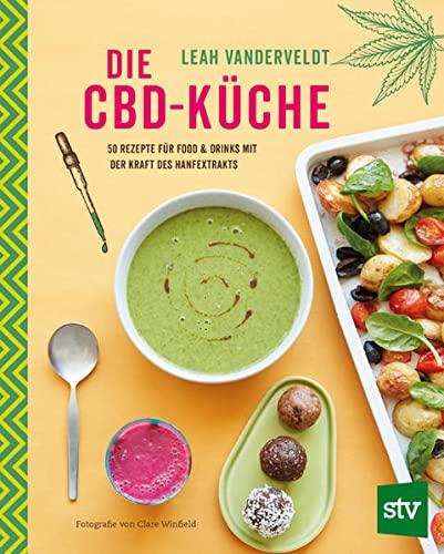 Die CBD-Küche: 50 Rezepte für Food & Drinks mit der Kraft des Hanfextrakts